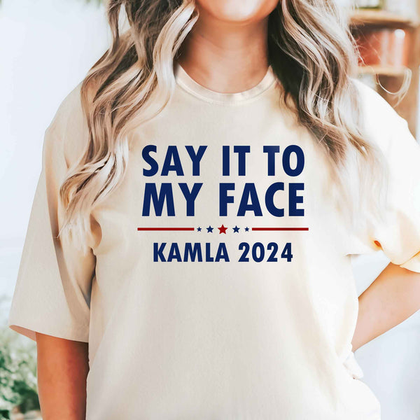 President Kamala Harris 2024 Shirt Say It To My Face Comfort Color T-Shirt