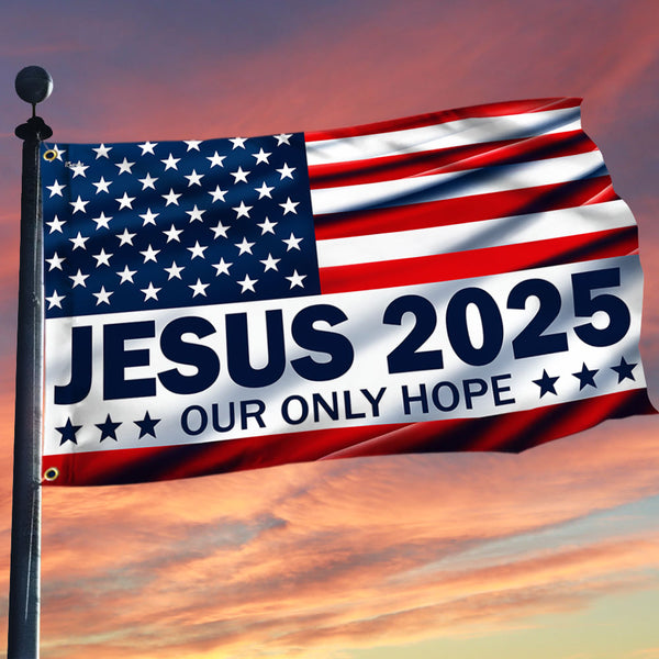 Jesus 2025 Our Only Hope American Grommet Flag TPT1541GFv2