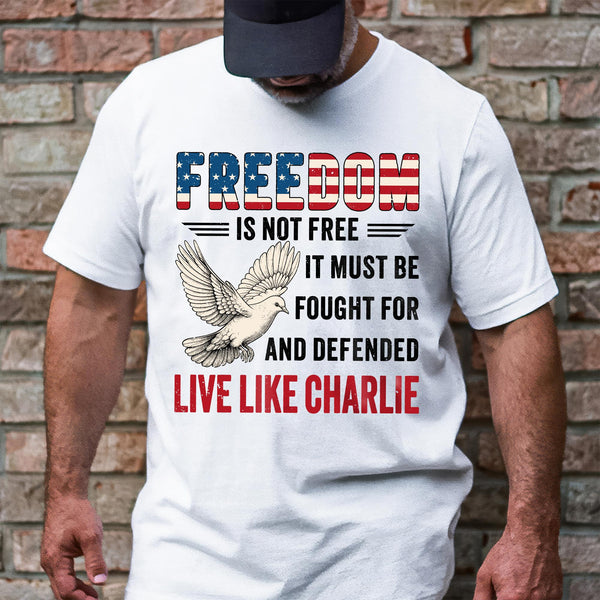 Live Like Charlie Freedom T-Shirt - Freedom Is Not Free Tee