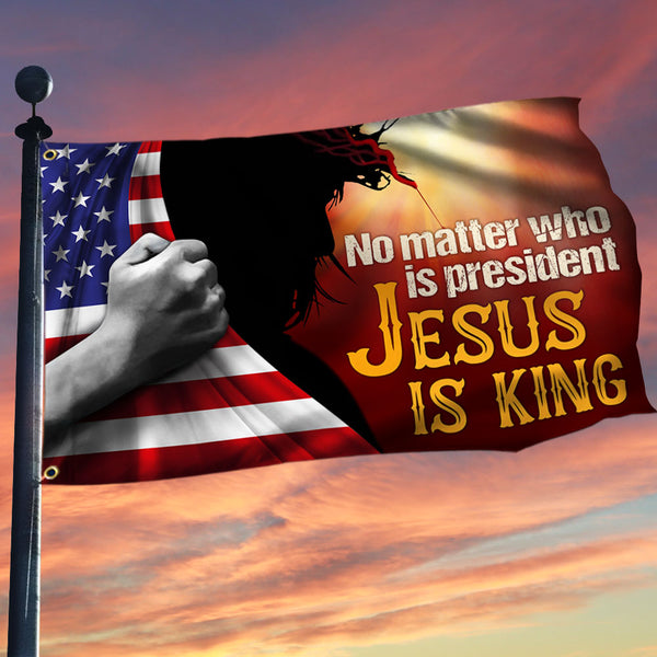 Jesus Grommet Flag, No Matter Who Is President Jesus Is King QNN555GFv1