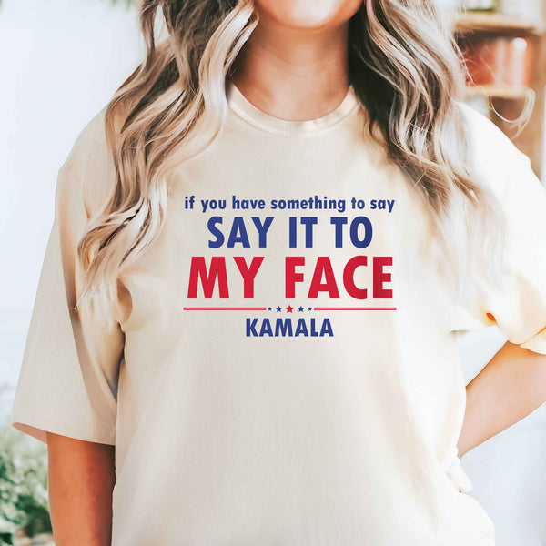 Kamala 2024 Say It To My Face Comfort Color T-Shirt