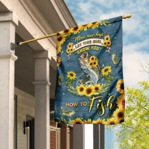 Let This Girl Show You How To Fish Fishing Girl Sunflower Flag