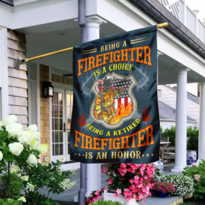Being A Firefighter Is A Choice Being A Retired Firefighter Is An Honor Flag