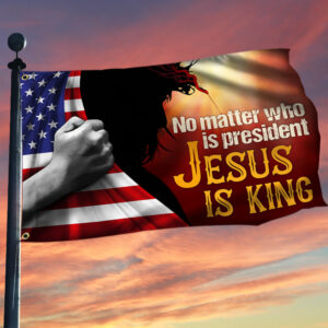 Jesus Grommet Flag, No Matter Who Is President Jesus Is King QNN555GFv1