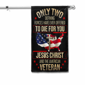 Veteran Flag Only Two Defining Forces Have Ever Offered To Die For You Jesus Christ And The American Veteran Flag MLN1568F