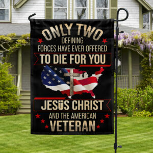 Veteran Flag Only Two Defining Forces Have Ever Offered To Die For You Jesus Christ And The American Veteran Flag MLN1568F