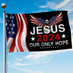 Jesus 2024 Our Only Hope Patriotic Grommet Flag MLN2558GF