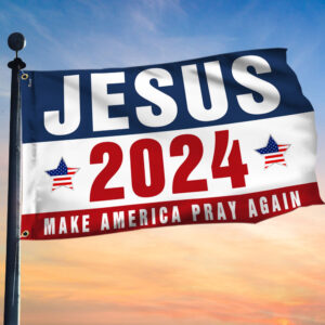 Jesus 2024 Make America Pray Again Grommet Flag MLN2700GF