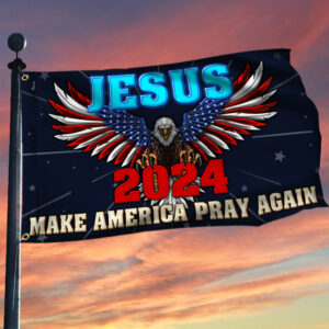Jesus 2024  Make America Pray Again Grommet Flag TQN2693GF