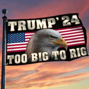 Trump 2024 Too Big To Rig Grommet Flag TQN2729GF
