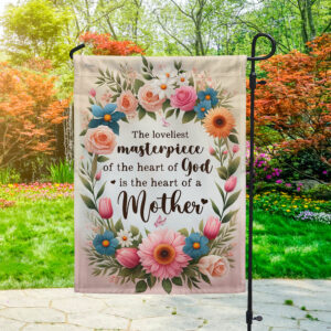 Mother's Day Flag The Loveliest Masterpiece Of The Heart Of God Is The Heart Of A Mother MLN2886F