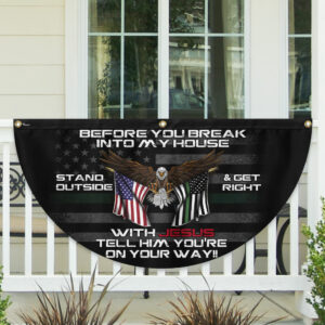 Patriotic Before You Break Into My House Stand Outside & Get Right With Jesus Veteran Non-Pleated Fan Flag MLN3128FL