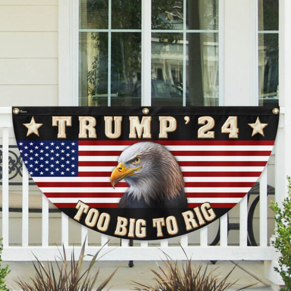 Trump 2024 Too Big To Rig Non-Pleated Fan Flag TQN3203FL