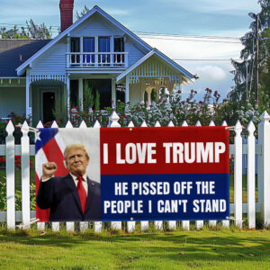 Trump 2024 MAGA I Love Trump Because He Pissed Off All The People I Can't Stand Fence Banner MLN3567FB